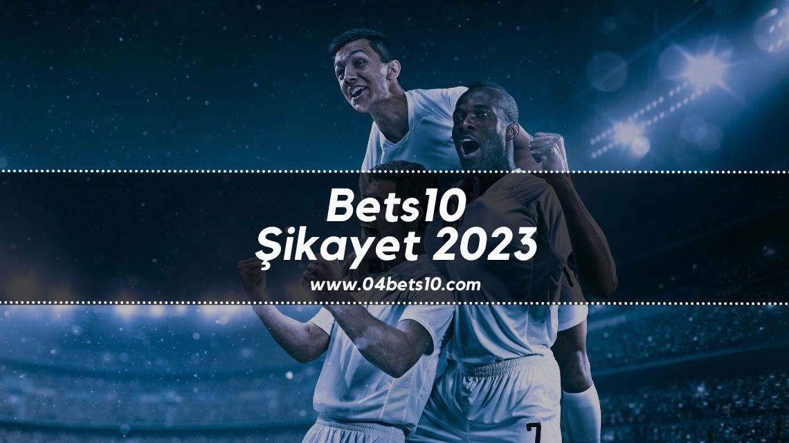 Bets10 Şikayet 2023